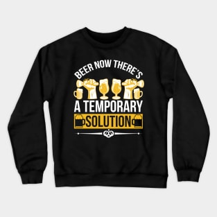 Beer Now There's A Temporary Solution T Shirt For Women Men Crewneck Sweatshirt